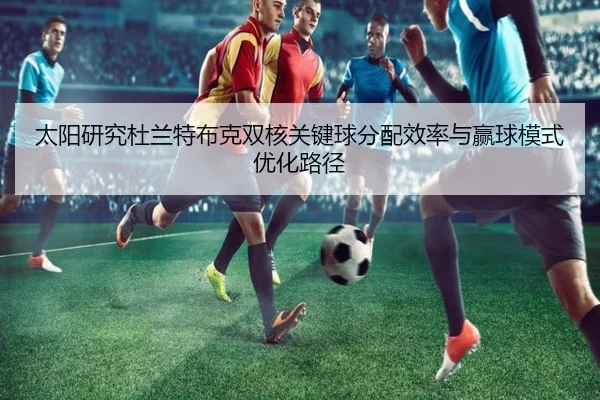 太阳研究杜兰特布克双核关键球分配效率与赢球模式优化路径