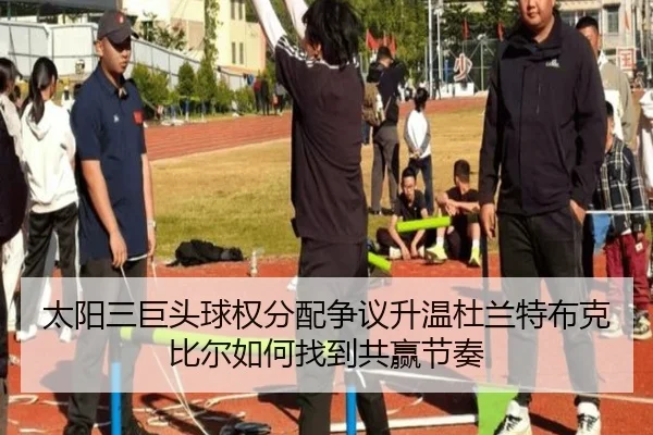 太阳三巨头球权分配争议升温杜兰特布克比尔如何找到共赢节奏